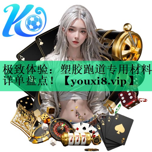 極致體驗：塑膠跑道專(zhuān)用材料詳單盤(pán)點(diǎn)！